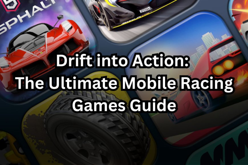 Drift into Action: The Ultimate Mobile Racing Games Guide