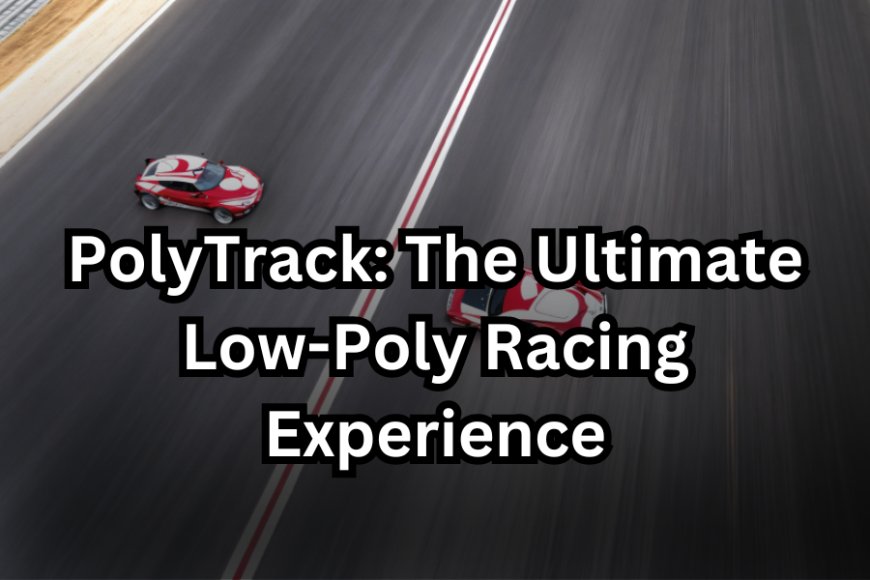 PolyTrack: The Ultimate Low-Poly Racing Experience