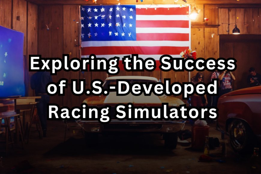 Exploring the Success of U.S.-Developed Racing Simulators